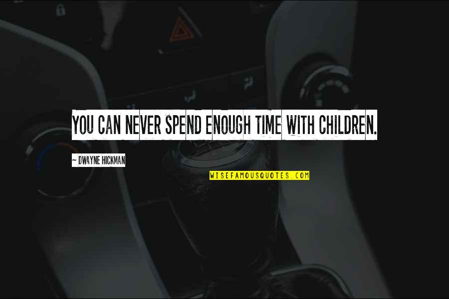 Spend Time With You Quotes By Dwayne Hickman: You can never spend enough time with children.