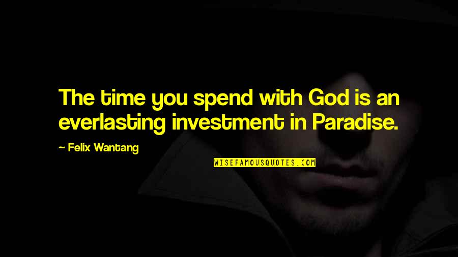 Spend Time With You Quotes By Felix Wantang: The time you spend with God is an
