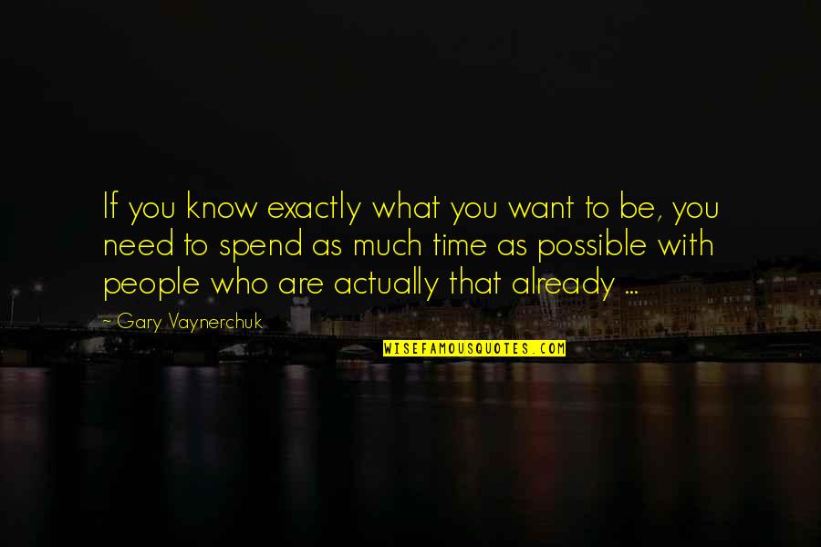 Spend Time With You Quotes By Gary Vaynerchuk: If you know exactly what you want to
