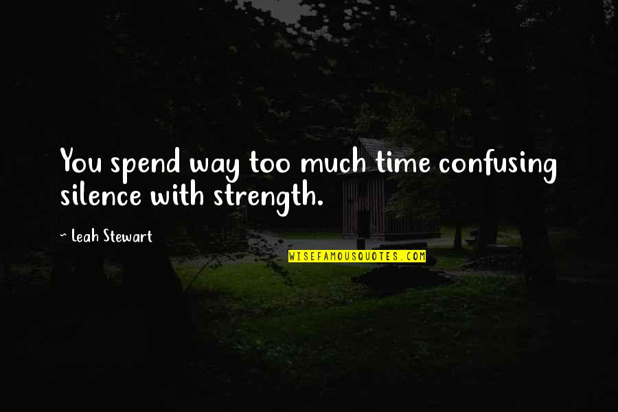 Spend Time With You Quotes By Leah Stewart: You spend way too much time confusing silence