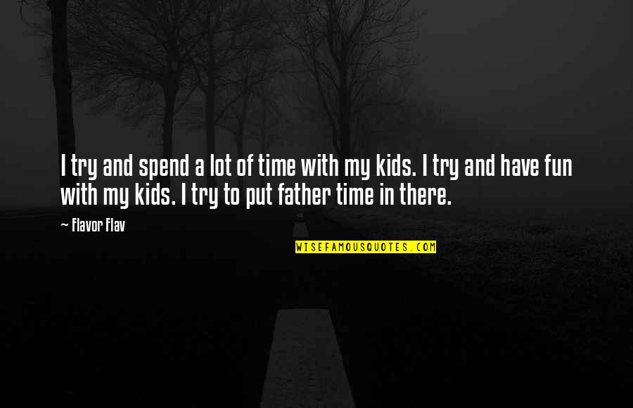 Spend Time With Your Father Quotes By Flavor Flav: I try and spend a lot of time