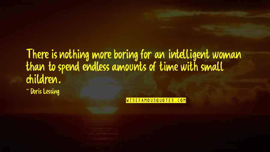 Spend Time With Your Woman Quotes By Doris Lessing: There is nothing more boring for an intelligent Spend Time With Your Woman Quotes By Doris Lessing: There is nothing more boring for an intelligent