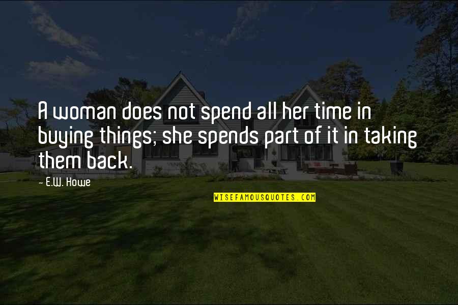 Spend Time With Your Woman Quotes By E.W. Howe: A woman does not spend all her time Spend Time With Your Woman Quotes By E.W. Howe: A woman does not spend all her time