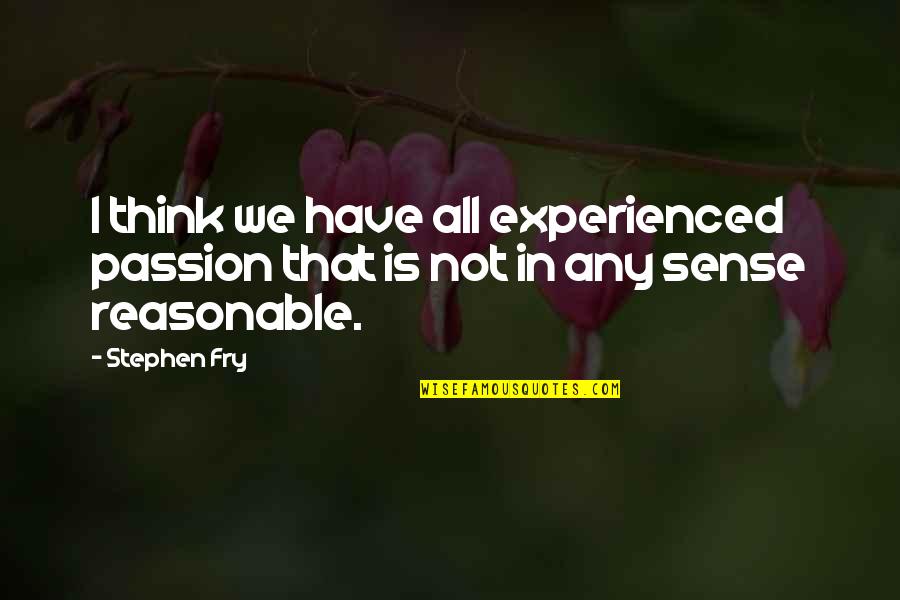 Spend Time With Your Woman Quotes By Stephen Fry: I think we have all experienced passion that