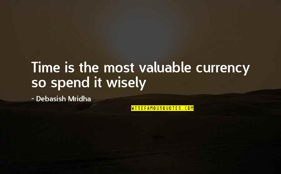 Spend Wisely Quotes By Debasish Mridha: Time is the most valuable currency so spend Spend Wisely Quotes By Debasish Mridha: Time is the most valuable currency so spend