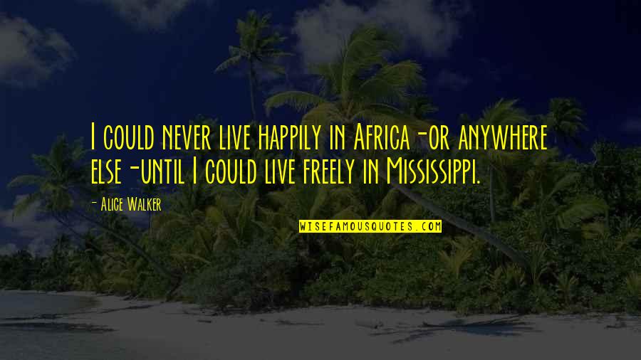 Spend Your Money On Experiences Quotes By Alice Walker: I could never live happily in Africa-or anywhere