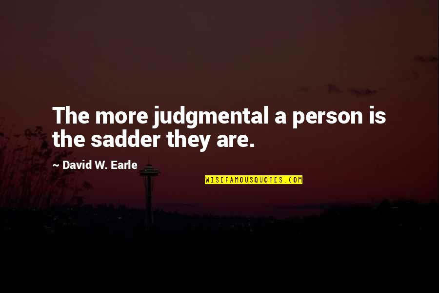 Spend Your Money On Experiences Quotes By David W. Earle: The more judgmental a person is the sadder
