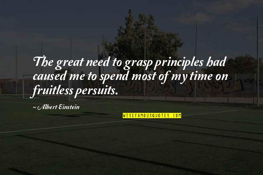 Spend Your Time With Me Quotes By Albert Einstein: The great need to grasp principles had caused