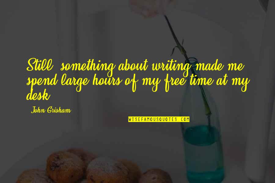 Spend Your Time With Me Quotes By John Grisham: Still, something about writing made me spend large