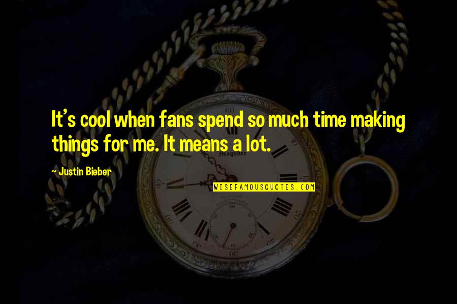 Spend Your Time With Me Quotes By Justin Bieber: It's cool when fans spend so much time