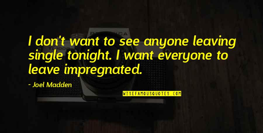 Spendable Movie Quotes By Joel Madden: I don't want to see anyone leaving single
