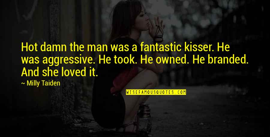 Spendable Movie Quotes By Milly Taiden: Hot damn the man was a fantastic kisser.