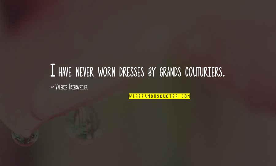 Spenders Quotes By Valerie Trierweiler: I have never worn dresses by grands couturiers.