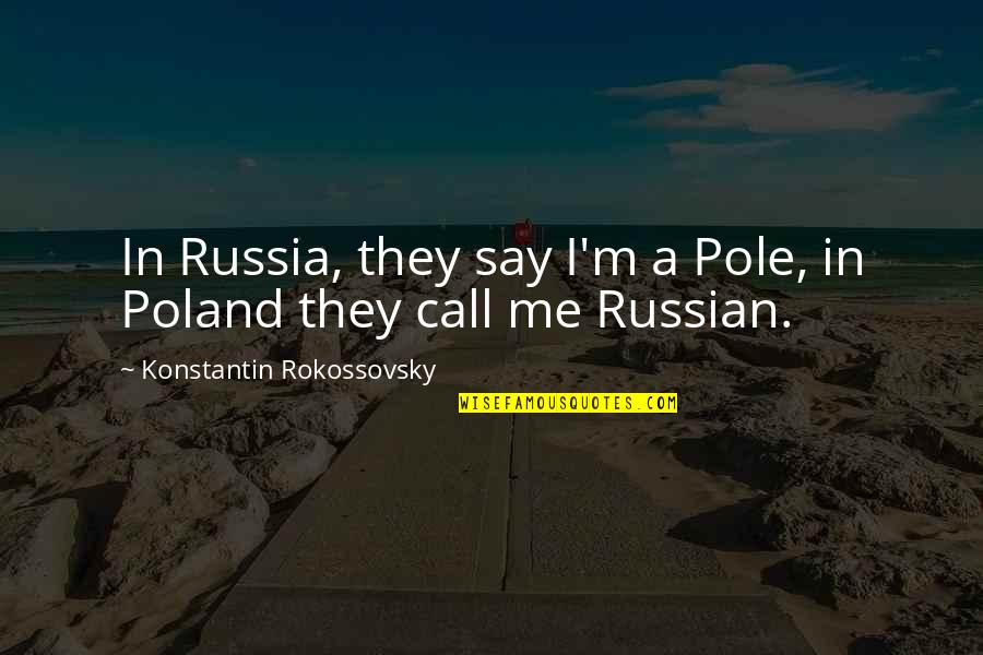 Spending A Life Together Quotes By Konstantin Rokossovsky: In Russia, they say I'm a Pole, in Spending A Life Together Quotes By Konstantin Rokossovsky: In Russia, they say I'm a Pole, in