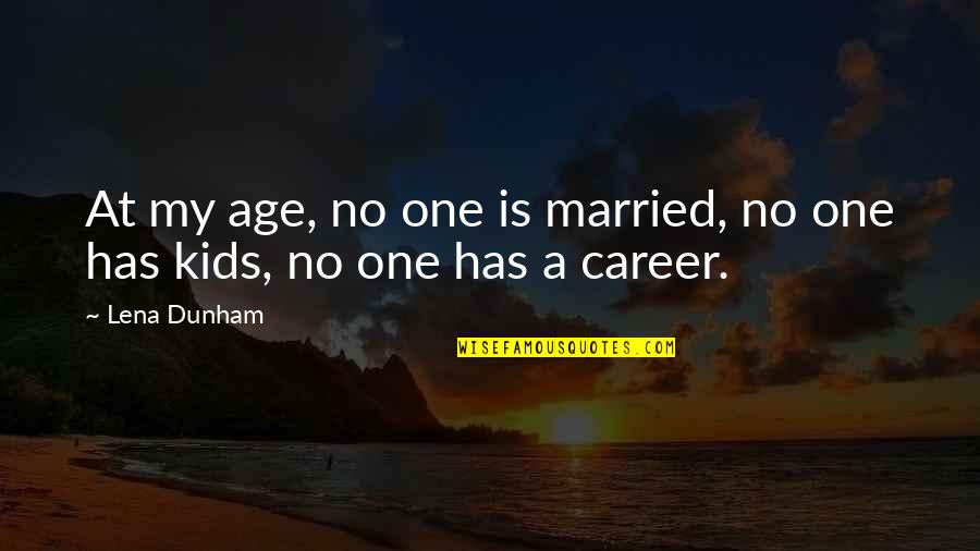 Spending A Life Together Quotes By Lena Dunham: At my age, no one is married, no