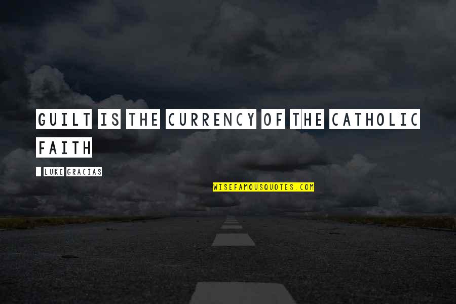 Spending A Life Together Quotes By Luke Gracias: Guilt is the currency of the Catholic faith Spending A Life Together Quotes By Luke Gracias: Guilt is the currency of the Catholic faith