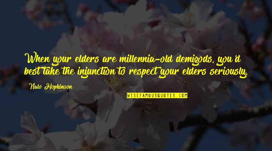 Spending A Life Together Quotes By Nalo Hopkinson: When your elders are millennia-old demigods, you'd best Spending A Life Together Quotes By Nalo Hopkinson: When your elders are millennia-old demigods, you'd best