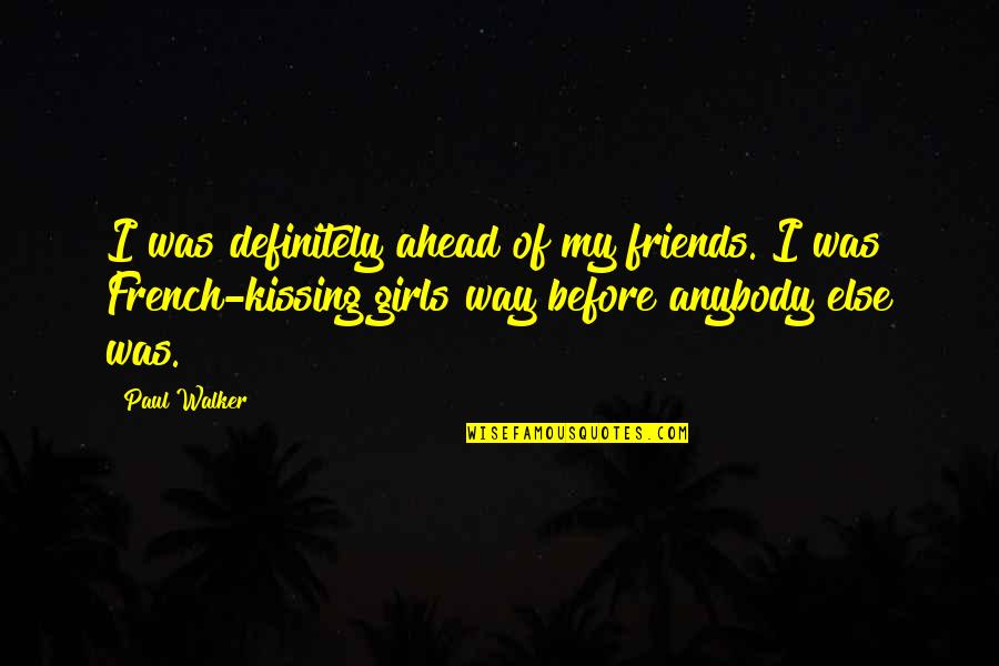 Spending A Life Together Quotes By Paul Walker: I was definitely ahead of my friends. I Spending A Life Together Quotes By Paul Walker: I was definitely ahead of my friends. I