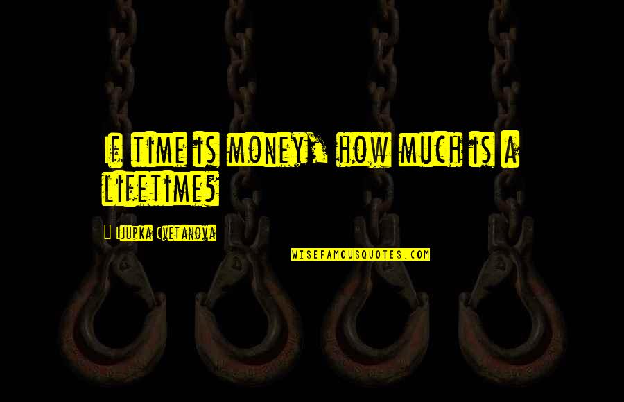 Spending A Lifetime Quotes By Ljupka Cvetanova: If time is money, how much is a
