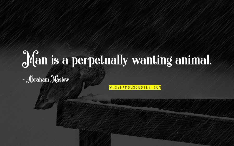 Spending A Saturday Night At Home Quotes By Abraham Maslow: Man is a perpetually wanting animal. Spending A Saturday Night At Home Quotes By Abraham Maslow: Man is a perpetually wanting animal.