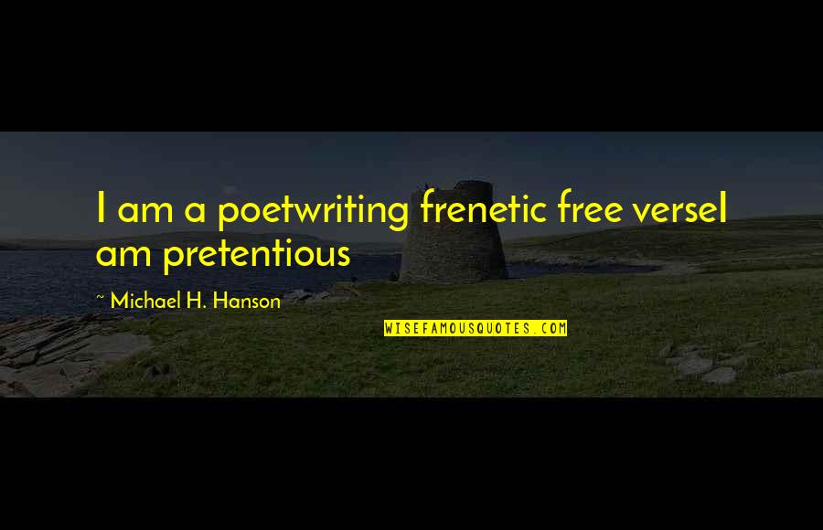 Spending A Saturday Night At Home Quotes By Michael H. Hanson: I am a poetwriting frenetic free verseI am Spending A Saturday Night At Home Quotes By Michael H. Hanson: I am a poetwriting frenetic free verseI am
