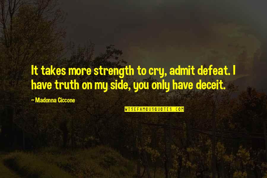 Spending Christmas With Loved Ones Quotes By Madonna Ciccone: It takes more strength to cry, admit defeat.