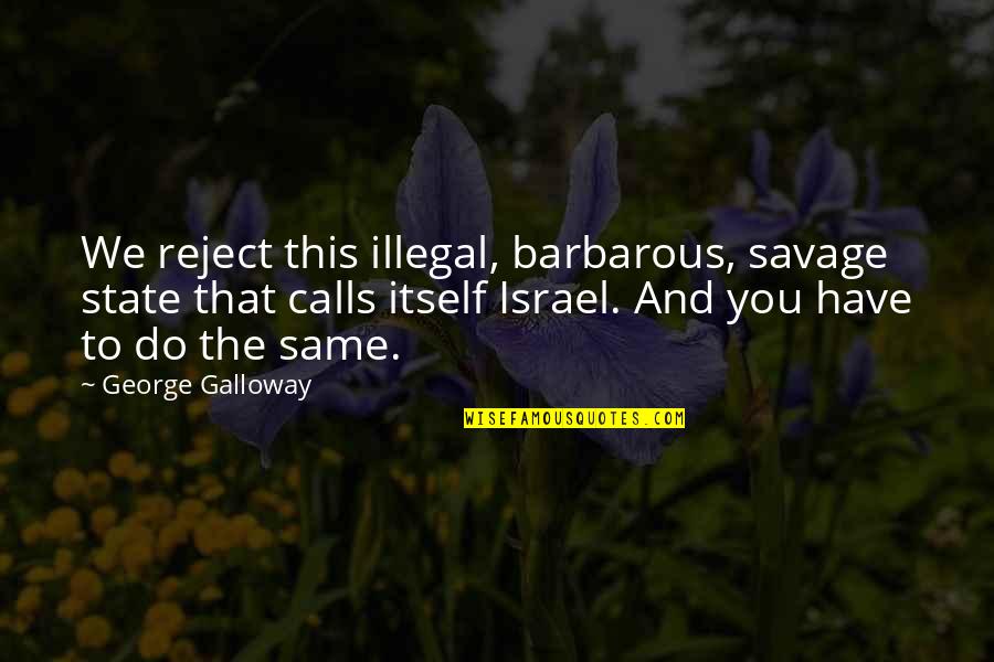 Spending Christmas Without Family Quotes By George Galloway: We reject this illegal, barbarous, savage state that