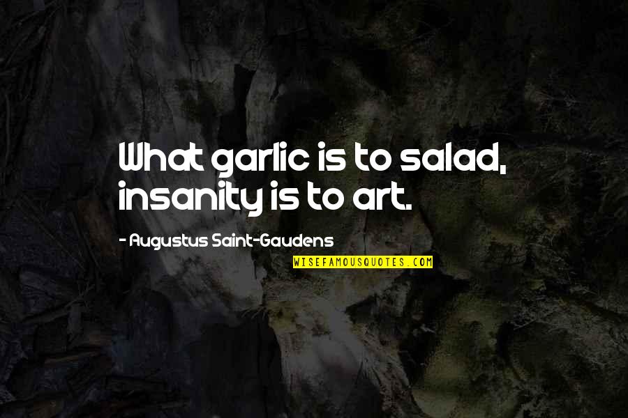Spending Evening Quotes By Augustus Saint-Gaudens: What garlic is to salad, insanity is to Spending Evening Quotes By Augustus Saint-Gaudens: What garlic is to salad, insanity is to