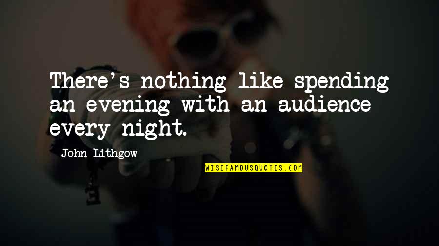 Spending Evening Quotes By John Lithgow: There's nothing like spending an evening with an