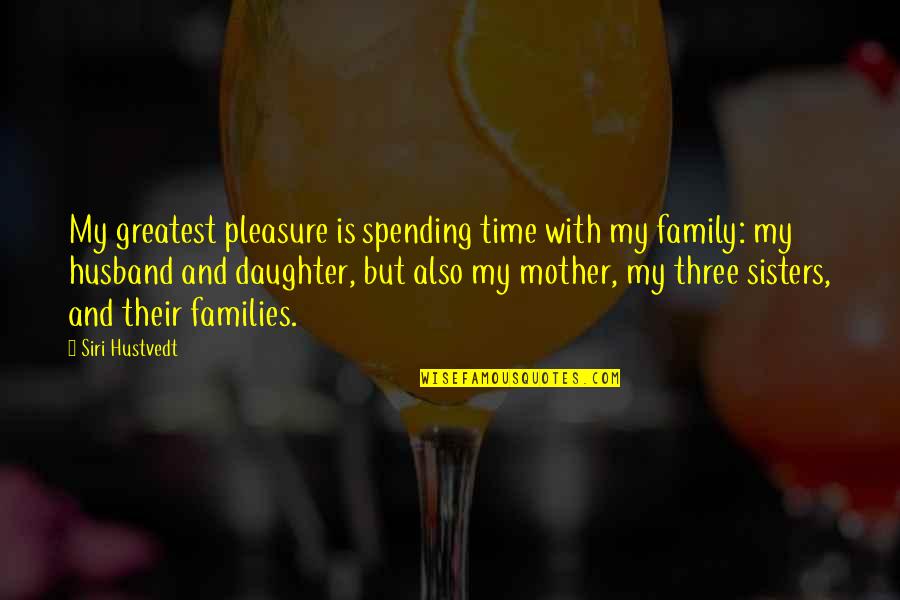 Spending Family Time Quotes By Siri Hustvedt: My greatest pleasure is spending time with my