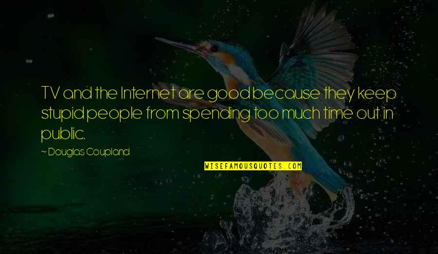 Spending Good Time Quotes By Douglas Coupland: TV and the Internet are good because they