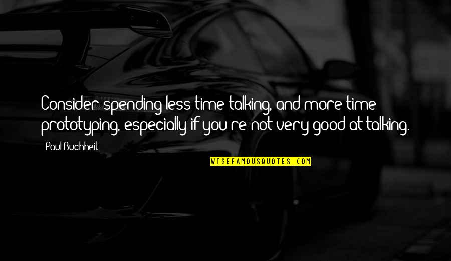 Spending Good Time Quotes By Paul Buchheit: Consider spending less time talking, and more time