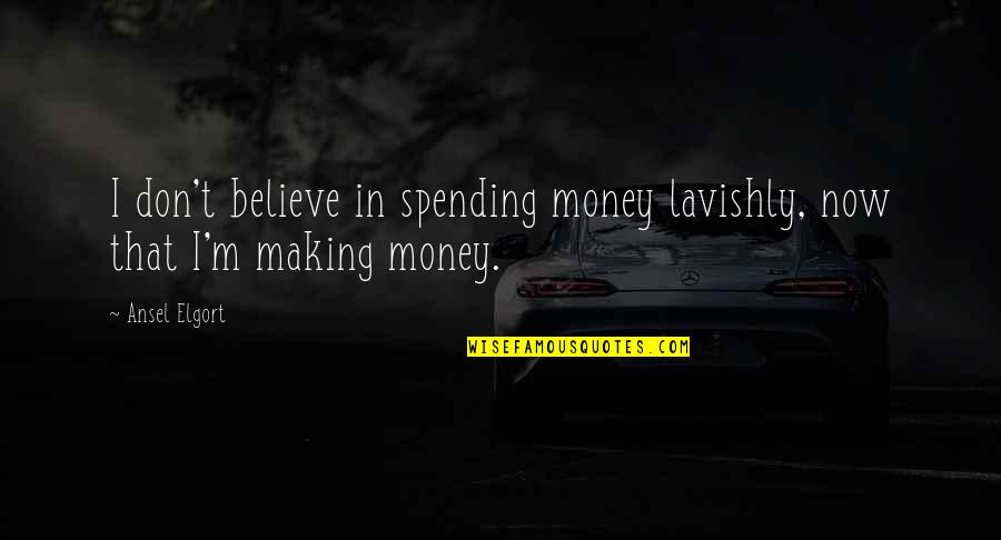 Spending Lavishly Quotes By Ansel Elgort: I don't believe in spending money lavishly, now