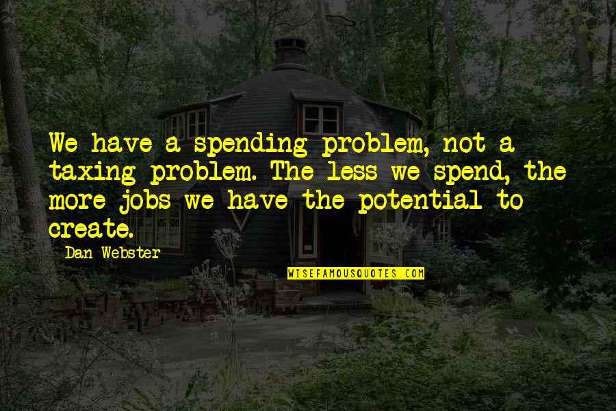 Spending Less Quotes By Dan Webster: We have a spending problem, not a taxing Spending Less Quotes By Dan Webster: We have a spending problem, not a taxing