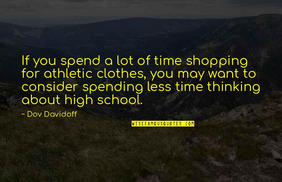 Spending Less Quotes By Dov Davidoff: If you spend a lot of time shopping Spending Less Quotes By Dov Davidoff: If you spend a lot of time shopping
