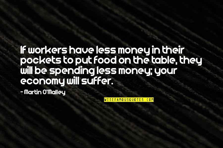Spending Less Quotes By Martin O'Malley: If workers have less money in their pockets Spending Less Quotes By Martin O'Malley: If workers have less money in their pockets