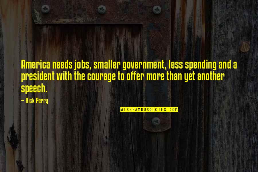 Spending Less Quotes By Rick Perry: America needs jobs, smaller government, less spending and Spending Less Quotes By Rick Perry: America needs jobs, smaller government, less spending and