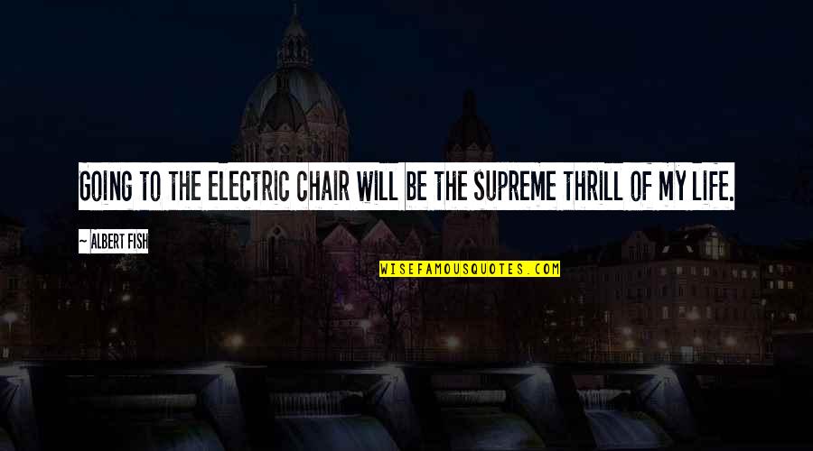 Spending Life Wisely Quotes By Albert Fish: Going to the electric chair will be the