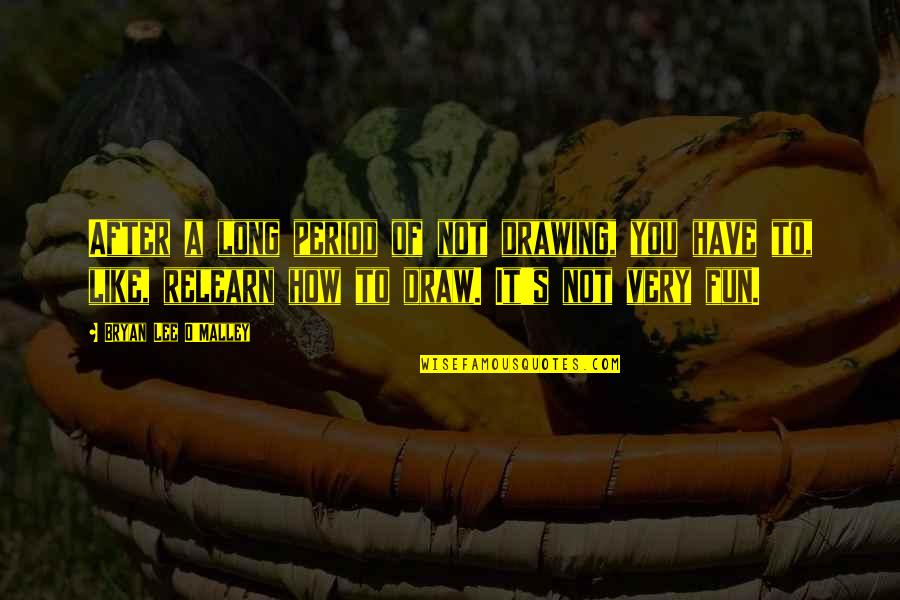 Spending Life Wisely Quotes By Bryan Lee O'Malley: After a long period of not drawing, you Spending Life Wisely Quotes By Bryan Lee O'Malley: After a long period of not drawing, you