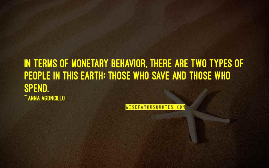 Spending Life With You Quotes By Anna Agoncillo: In terms of monetary behavior, there are two Spending Life With You Quotes By Anna Agoncillo: In terms of monetary behavior, there are two
