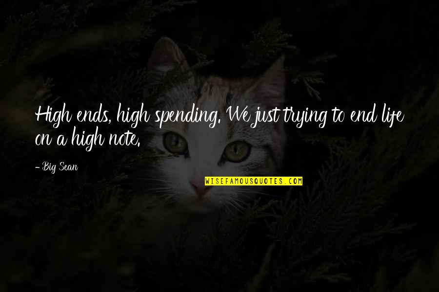 Spending Life With You Quotes By Big Sean: High ends, high spending. We just trying to