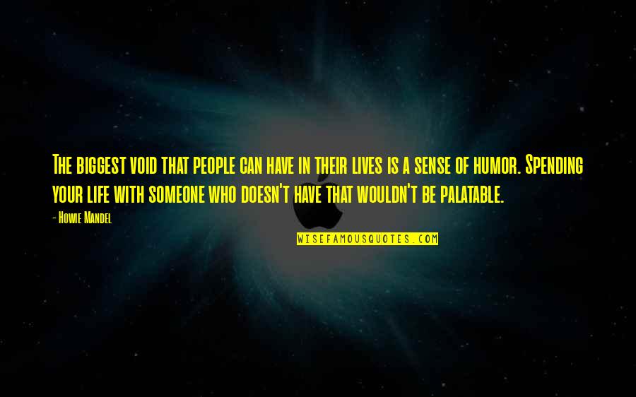 Spending Life With You Quotes By Howie Mandel: The biggest void that people can have in Spending Life With You Quotes By Howie Mandel: The biggest void that people can have in