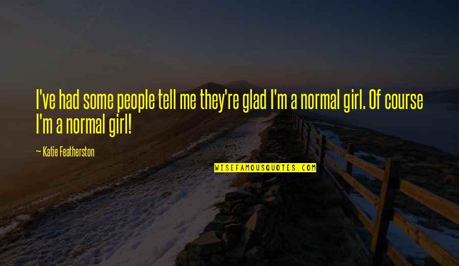 Spending Lifetime Together Quotes By Katie Featherston: I've had some people tell me they're glad Spending Lifetime Together Quotes By Katie Featherston: I've had some people tell me they're glad