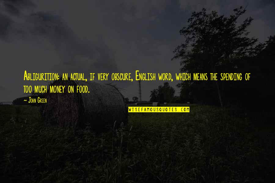 Spending Money On Food Quotes By John Green: Abligurition: an actual, if very obscure, English word,