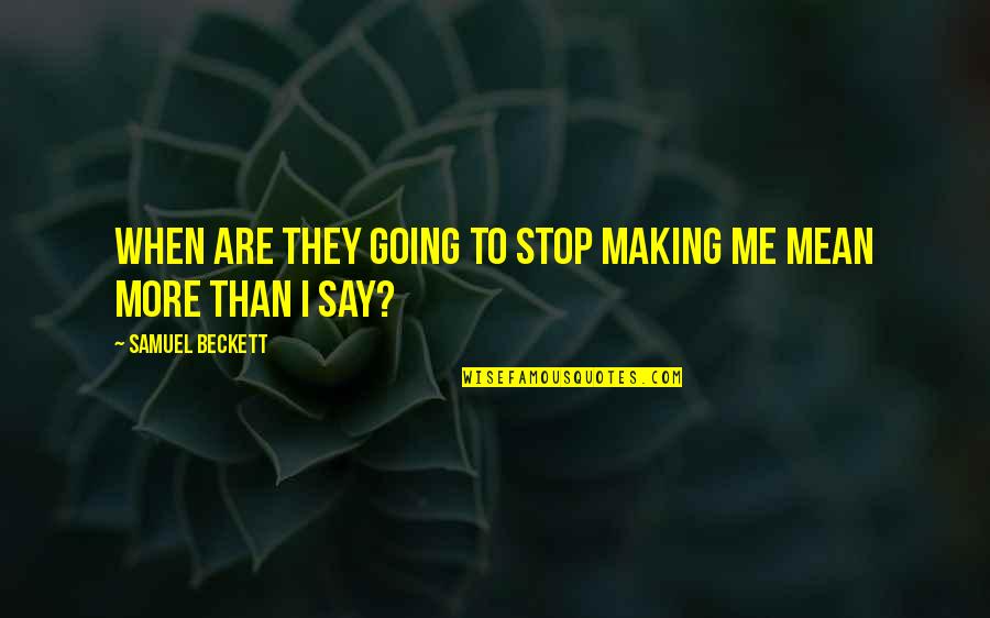 Spending Money On Yourself Quotes By Samuel Beckett: When are they going to stop making me Spending Money On Yourself Quotes By Samuel Beckett: When are they going to stop making me