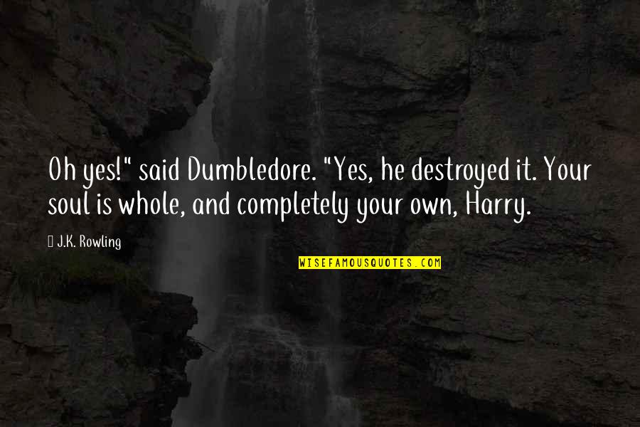 Spending Money Wisely Quotes By J.K. Rowling: Oh yes!" said Dumbledore. "Yes, he destroyed it.