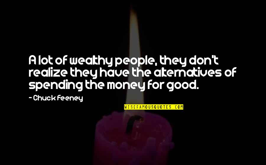 Spending Money You Don't Have Quotes By Chuck Feeney: A lot of wealthy people, they don't realize