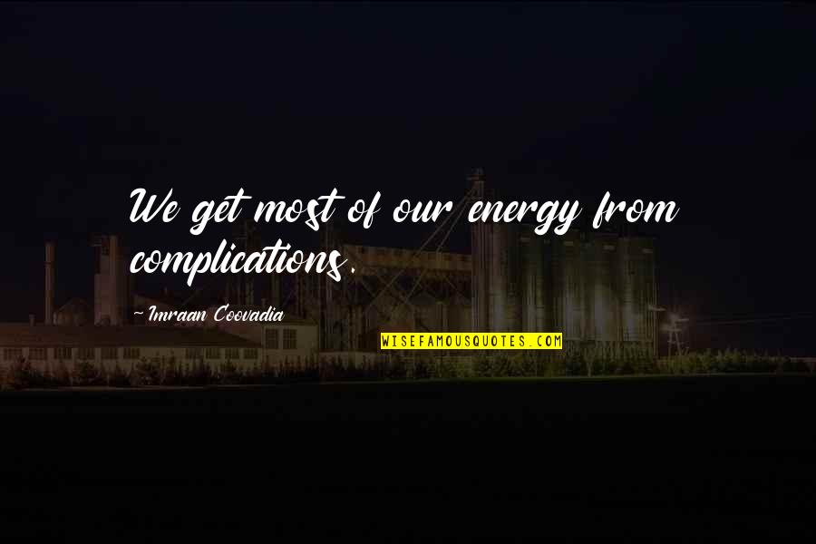 Spending Money You Don't Have Quotes By Imraan Coovadia: We get most of our energy from complications. Spending Money You Don't Have Quotes By Imraan Coovadia: We get most of our energy from complications.