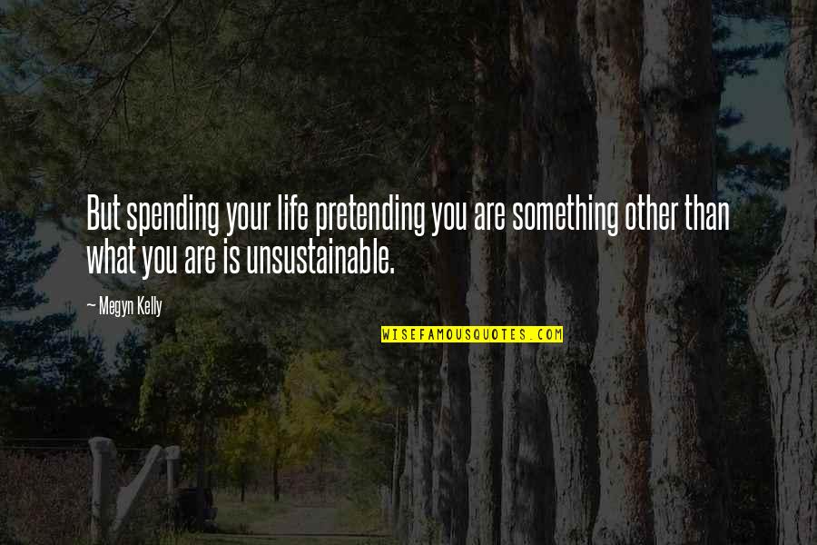 Spending My Life With You Quotes By Megyn Kelly: But spending your life pretending you are something