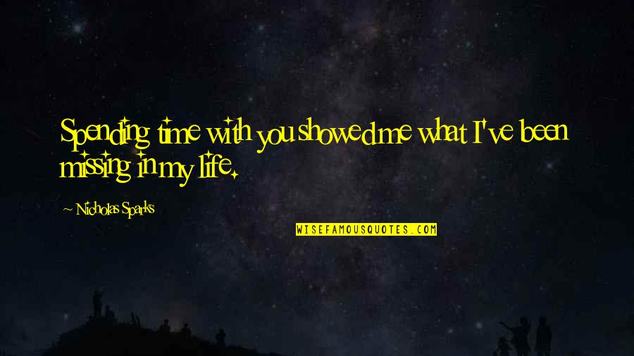 Spending My Life With You Quotes By Nicholas Sparks: Spending time with you showed me what I've Spending My Life With You Quotes By Nicholas Sparks: Spending time with you showed me what I've